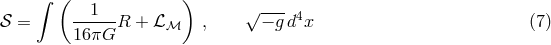 ( ) &int; 1 &radic; --- 4 𝒮 = -----R + ℒℳ , &minus; gd x (7 ) 16&pi;G