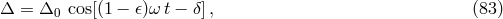 &Delta; = &Delta;0 cos[(1 &minus; 𝜖)&omega; t &minus; &delta;], (83 )