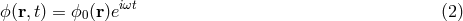 i&omega;t ϕ (r,t) = ϕ0 (r)e (2 )