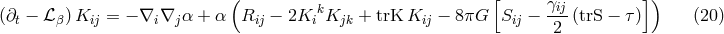 ( [ ]) (&part;t &minus; ℒ&beta;) Kij = &minus; &nabla;i&nabla;j &alpha; + &alpha; Rij &minus; 2KikKjk + trK Kij &minus; 8&pi;G Sij &minus; &gamma;ij-(trS &minus; &tau;) (20) 2