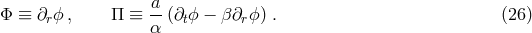 &Phi; &equiv; &part; ϕ , &Pi; &equiv; a-(&part; ϕ &minus; &beta;&part; ϕ ) . (26) r &alpha; t r
