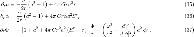 &part; a = &minus; -a-(a2 &minus; 1) + 4&pi; Gra2 &tau; (35 ) r 2r &alpha;-( 2 ) 2 r &part;r&alpha; = 2r a &minus; 1 + 4&pi; Gr &alpha;a S r (36 ) [ ] &Phi; ( &omega;2 dV ) &part;r&Phi; = &minus; 1 + a2 + 4&pi; Gr2a2 (Srr &minus; &tau;) --&minus; --2 &minus; ----2 a2ϕ0 . (37 ) r &alpha; d|ϕ|