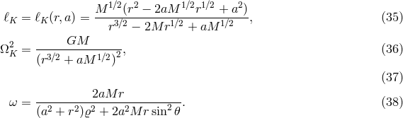 M 1∕2(r2 − 2aM 1∕2r1∕2 + a2) ℓK = ℓK (r,a) = ---3∕2-------1∕2------1∕2--, (35 ) r − 2M r + aM Ω2 = ------GM--------, (36 ) K (r3∕2 + aM 1∕2)2 (37 ) ω = ----------2aM--r----------. (38 ) (a2 + r2)ϱ2 + 2a2M r sin2 𝜃