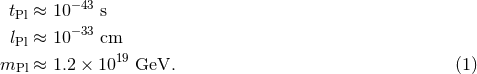 tPl ≈ 10− 43 s − 33 lPl ≈ 10 cm mPl ≈ 1.2 × 1019 GeV. (1 )