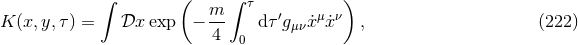 ∫ ( ∫ τ ) K (x,y,τ ) = 𝒟x exp − m- d τ′gμνx˙μ˙xν , (222 ) 4 0