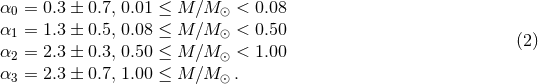 α0 = 0.3 ± 0.7, 0.01 ≤ M ∕M ⊙ < 0.08 α = 1.3 ± 0.5, 0.08 ≤ M ∕M < 0.50 1 ⊙ (2 ) α2 = 2.3 ± 0.3, 0.50 ≤ M ∕M ⊙ < 1.00 α3 = 2.3 ± 0.7, 1.00 ≤ M ∕M ⊙.