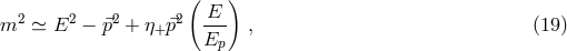 ( ) 2 2 2 2 E m ≃ E − ⃗p + η+⃗p E-- , (19 ) p