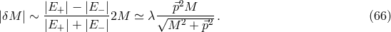 2 |δM | ∼ |E+-| −-|E-− |2M ≃ λ√--⃗p-M-----. (66 ) |E+ | + |E − | M 2 + ⃗p2
