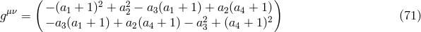 ( 2 2 ) gμν = − (a1 + 1) + a2 − a3(a1 + 1) + a2(a4 + 1) (71 ) − a3(a1 + 1) + a2(a4 + 1) − a23 + (a4 + 1)2