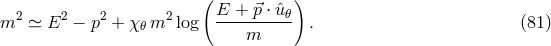 ( ) m2 ≃ E2 − p2 + χ𝜃 m2 log E--+-⃗p-⋅ ˆu𝜃 . (81 ) m