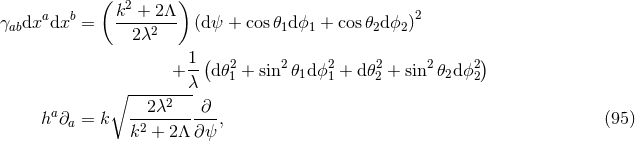 ( ) a b k2-+-2Λ- 2 γabdx dx = 2 λ2 (dψ + cos𝜃1dϕ1 + cos 𝜃2dϕ2) ( ) + 1- d 𝜃21 + sin2𝜃1d ϕ21 + d𝜃22 + sin2 𝜃2dϕ22 ∘ -------λ- a 2λ2 ∂ h ∂a = k -2---------, (95 ) k + 2Λ ∂ ψ