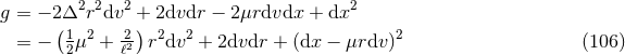 2 2 2 2 g = − 2Δ( r dv +) 2dvdr − 2μrdvdx + dx = − 1μ2 + -22 r2dv2 + 2dvdr + (dx − μrdv )2 (106 ) 2 ℓ