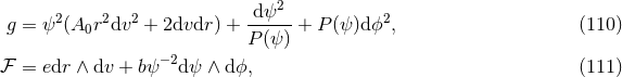 2 g = ψ2(A0r2dv2 + 2dvdr ) + -dψ---+ P (ψ)dϕ2, (110 ) P (ψ) ℱ = edr ∧ dv + bψ−2dψ ∧ dϕ, (111 )