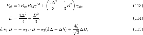 ( 2Δ2 1 ) Pab = 2BacBbd γcd + ---- − --B2 γab, (113 ) 3 3 4Δ2 B2 E = ---- + ---, (114 ) 3 3 d ⋆3 B = − ⋆3 ihB − ⋆3(dΔ − Δh ) + 4√ξ-ΔB, (115 ) 3