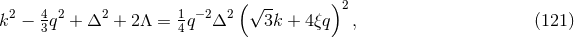 2 4 2 2 1 −2 2( √ -- )2 k − 3q + Δ + 2Λ = 4q Δ 3k + 4ξq , (121 )