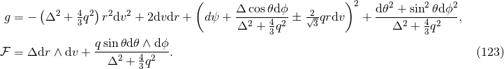 ( ) ( )2 2 2 2 g = − Δ2 + 4q2 r2dv2 + 2dvdr + dψ + Δ--cos𝜃dϕ-± √2qrdv + d-𝜃-+-sin-𝜃d-ϕ-, 3 Δ2 + 43q2 3 Δ2 + 43q2 q sin 𝜃d𝜃 ∧ dϕ ℱ = Δdr ∧ dv + ----2---4-2--. (123 ) Δ + 3q