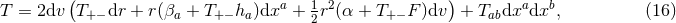 ( ) T = 2dv T+ − dr + r(βa + T+ − ha)dxa + 1r2(α + T+− F)dv + Tabdxadxb, (16 ) 2