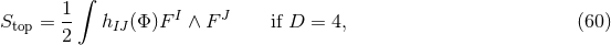 ∫ 1- I J Stop = 2 hIJ(Φ)F ∧ F if D = 4, (60 )