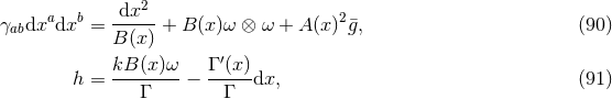 2 γ dxadxb = dx---+ B (x)ω ⊗ ω + A(x )2¯g, (90 ) ab B(x ) kB (x)ω Γ ′(x) h = --------− ----- dx, (91 ) Γ Γ