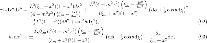( 2) L2 (ξ + x2)(1 − x2)dx2 L2 (4 − m2x2 ) ξm − 43xm2- ( )2 γabdxadxb = -----m------(------4x2) + ------------2-------2----- dϕ + 12 cos 𝜃dχ (4 − m2x2 ) ξm − 3m2-- (ξm + x )(1 − x ) + 1L2 (1 − x2 )(d 𝜃2 + sin2𝜃d χ2), (92 ) 4√ --- ( ) 2 ξmL2 (4 − m2x2 ) ξm − 4x22- ( ) hadxa = ± --------------------------3m--- d ϕ + 1cos 𝜃dχ − --2x---dx, (93 ) (ξm + x2)2(1 − x2 ) 2 ξm + x2
