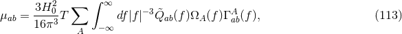 ∫ -3H20 ∑ ∞ −3 A μab = 16 π3T df |f| Q&tidle;ab (f)ΩA (f)Γab(f), (113 ) A −∞