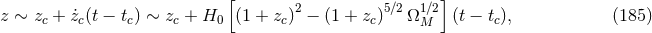 [ 2 5∕2 1∕2] z ∼ zc + ˙zc(t − tc) ∼ zc + H0 (1 + zc) − (1 + zc) ΩM (t − tc), (185 )