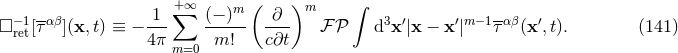 1 +∑ ∞ (− )m ( ∂ )m ∫ □ −r1et[ταβ](x,t) ≡ − --- ------ ---- ℱ𝒫 d3x ′|x − x′|m−1ταβ (x ′,t). (141 ) 4π m=0 m! c∂t