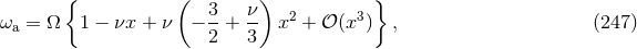 { ( ) } ω = Ω 1 − νx + ν − 3-+ ν- x2 + 𝒪 (x3 ) , (247 ) a 2 3