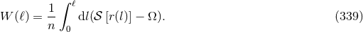 1 ∫ ℓ W (ℓ) = -- dl(𝒮 [r(l)] − Ω ). (339 ) n 0