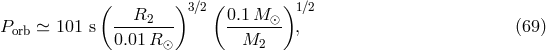 ( )3∕2 ( )1 ∕2 P ≃ 101 s ---R2--- 0.1-M-⊙ , (69 ) orb 0.01 R⊙ M2