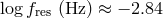 log fres (Hz ) ≈ − 2.84