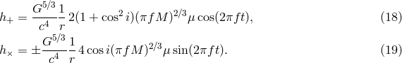 G5∕31 2 2∕3 h+ = -c4-r-2(1 + cos i)(πf M ) μ cos(2πf t), (18 ) 5∕3 h = ± G---1-4cos i(πf M )2∕3μ sin(2πf t). (19 ) × c4 r