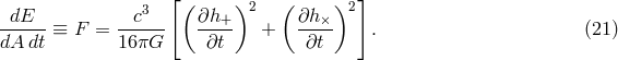 3 [( )2 ( )2] -dE---≡ F = --c--- ∂h+- + ∂h×- . (21 ) dA dt 16πG ∂t ∂t