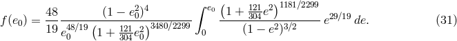 2 4 ∫ e ( 121 2)1181∕2299 48--------(1-−-e0)-------- 0-1-+--304e---------- 29∕19 f(e0) = 19e48∕19(1 + 121e2)3480∕2299 0 (1 − e2)3∕2 e de. (31 ) 0 304 0