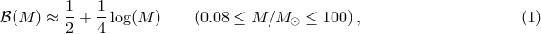 1 1 ℬ (M ) ≈ --+ --log(M ) (0.08 ≤ M ∕M ⊙ ≤ 100 ), (1 ) 2 4