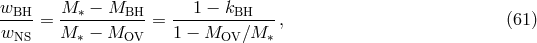 wBH-- M-∗ −-MBH-- --1-−-kBH---- wNS = M ∗ − MOV = 1 − MOV ∕M ∗ , (61 )