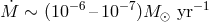 M˙ ∼ (10− 6–10 −7)M ⊙ yr−1