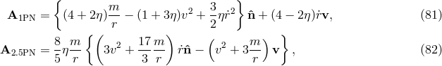 { m 3 } A1PN = (4 + 2η)-- − (1 + 3η)v2 + --η˙r2 ˆn + (4 − 2η)˙rv, (81 ) { ( r ) 2 } 8 m 2 17 m ( 2 m ) A2.5PN = 5η-r 3v + -3--r r˙nˆ− v + 3-r v , (82 )