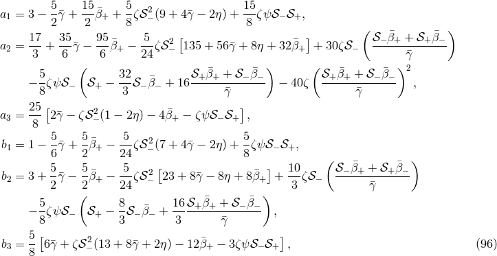 5- 15-¯ 5- 2 15- a1 = 3 − 2γ¯+ 2 β+ + 8ζ𝒮 − (9 + 4¯γ − 2η) + 8 ζψ𝒮 − 𝒮+, [ ] ( ¯ ¯ ) a2 = 17-+ 35¯γ − 95-¯β+ − 5-ζ𝒮2− 135 + 56 ¯γ + 8η + 32¯β+ + 30ζ 𝒮− 𝒮−β+--+-𝒮+-β−- 3 6 6 24 ¯γ 5 ( 32 𝒮 β¯ + 𝒮 β¯ ) (𝒮 β¯ + 𝒮 β¯ )2 − -ζψ 𝒮− 𝒮+ − --𝒮− ¯β− + 16 -+--+----−--−- − 40ζ --+-+-----−--− , 8 3 ¯γ ¯γ 25-[ 2 ¯ ] a3 = 8 2¯γ − ζ𝒮 − (1 − 2η) − 4β+ − ζ ψ𝒮− 𝒮+ , 5 5 5 5 b1 = 1 − -γ¯+ -¯β+ − --ζ𝒮2− (7 + 4¯γ − 2η) +--ζψ𝒮 − 𝒮+, 6 2 24 8 ( ) 5- 5¯ 5-- 2[ ¯ ] 10- 𝒮−-¯β+-+-𝒮+-¯β−- b2 = 3 + 2¯γ − 2β+ − 24ζ𝒮 − 23 + 8 ¯γ − 8η + 8β+ + 3 ζ𝒮− ¯γ ( ¯ ¯ ) − 5ζψ 𝒮 𝒮 − 8𝒮 ¯β + 16-𝒮+-β+-+-𝒮−-β−- , 8 − + 3 − − 3 ¯γ 5 [ ] b3 = -- 6¯γ + ζ𝒮2− (13 + 8¯γ + 2η) − 12¯β+ − 3ζψ𝒮 − 𝒮+ , (96 ) 8