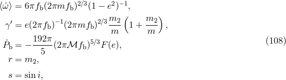 ⟨ω˙⟩ = 6πfb(2πmfb )2∕3(1 − e2)−1, m ( m ) γ′ = e(2πfb)−1(2πmfb )2∕3--2 1 + --2 , m m P˙b = − 192π-(2 πℳfb )5∕3F (e), (108 ) 5 r = m2, s = sin i,