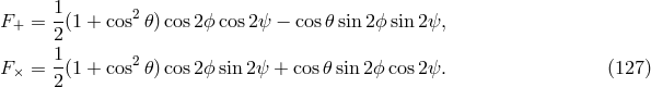 1- 2 F+ = 2(1 + cos 𝜃) cos2ϕ cos2ψ − cos𝜃 sin 2ϕ sin 2ψ, 1 F× = -(1 + cos2𝜃) cos2ϕ sin 2ψ + cos 𝜃sin2 ϕcos 2ψ. (127 ) 2