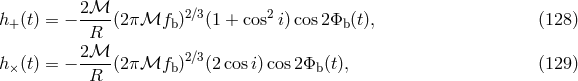 h+ (t) = − 2ℳ--(2πℳfb )2∕3(1 + cos2 i)cos2Φb (t), (128 ) R 2ℳ-- 2∕3 h× (t) = − R (2πℳfb ) (2cosi)cos 2Φb (t), (129 )