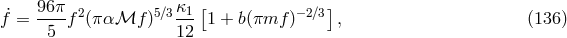 f˙= 96π-f2(πα ℳf )5∕3κ1-[1 + b(πmf )− 2∕3] , (136 ) 5 12