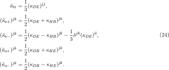 1- jj &tidle;κtr = 3(κDE ) , (&tidle;κe+)jk = 1(κDE + κHB )jk, 2 1 1 (&tidle;κe− )jk =-(κDE − κHB )jk − -δjk(κDE )ii, (24 ) 2 3 jk 1- jk (&tidle;κo+) = 2(κDB + κHE ) , (&tidle;κo− )jk = 1(κDB − κHE )jk. 2