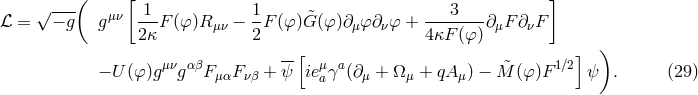 ( [ ] √--- μν 1 1 3 ℒ = − g g ---F (φ)R μν − -F (φ) &tidle;G (φ)∂μφ ∂νφ +--------∂μF ∂νF 2κ 2 [ 4κF (φ ) ] ) μν αβ -- μ a &tidle; 1∕2 − U (φ)g g F μαFνβ + ψ ieaγ (∂μ + Ω μ + qAμ) − M (φ )F ψ . (29 )