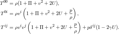 T00 = ρ(1+ Π + v2 + 2U ), ( ) T0i = ρvi 1+ Π + v2 + 2U + p- , ρ ij i j ( 2 p) ij T = ρv v 1 + Π + v + 2U + ρ- + pδ (1− 2γU ).