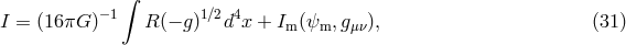 ∫ I = (16 πG )− 1 R(− g)1∕2d4x + Im(ψm, gμν), (31 )