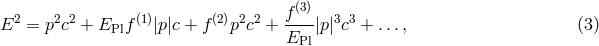 f(3) E2 = p2c2 + EPlf(1)|p|c + f(2)p2c2 + ----|p |3c3 + ..., (3 ) EPl