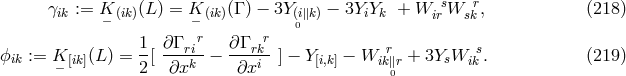 γik := K (ik)(L ) = K (ik)(Γ ) − 3Y (i∥k) − 3YiYk + W sW r, (218 ) − − 0 ir sk 1 ∂ Γrir ∂Γrkr r s ϕik := K− [ik](L) =--[----k-− ---i--] − Y[i,k] − W ik∥r + 3YsW ik . (219 ) 2 ∂x ∂x 0