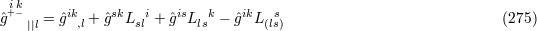 ˆgi+k− = ˆgik + ˆgskL i+ ˆgisL k− ˆgikL s (275) ||l ,l sl ls (ls)